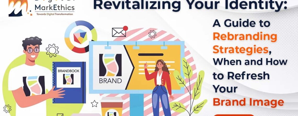 Revitalizing Your Identity: A Guide to Rebranding Strategies, When and How to Refresh Your Brand Image